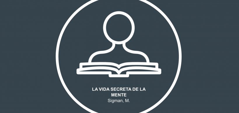La vida secreta de la mente: nuestro cerebro cuando decidimos, sentimos y pensamos